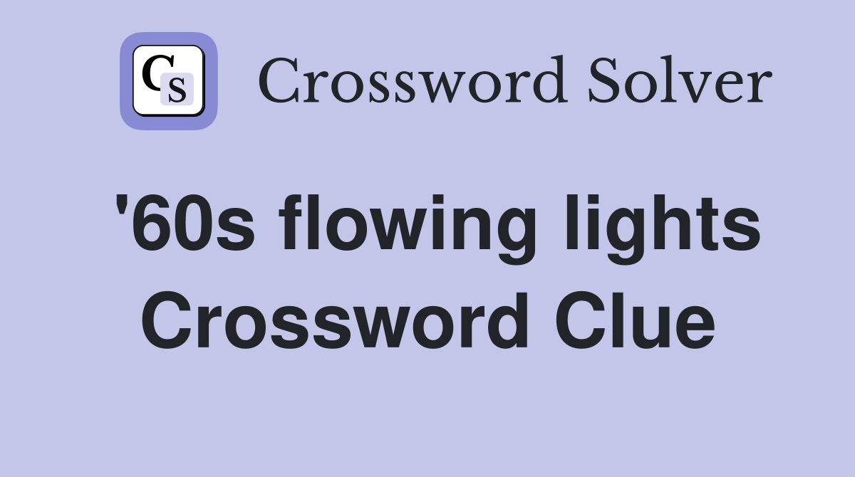 '60s flowing lights Crossword Clue