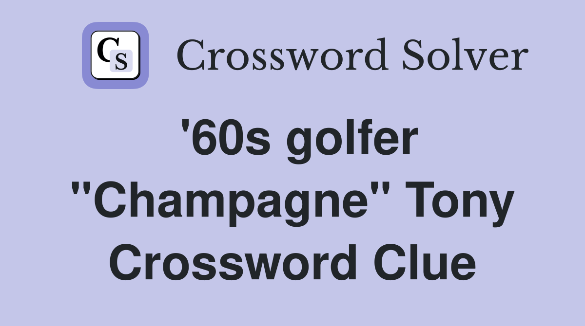 '60s golfer "Champagne" Tony Crossword Clue