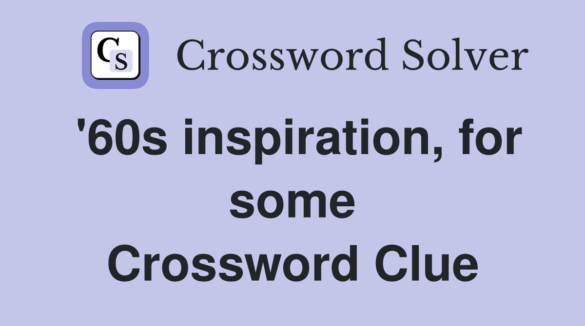 '60s inspiration, for some Crossword Clue