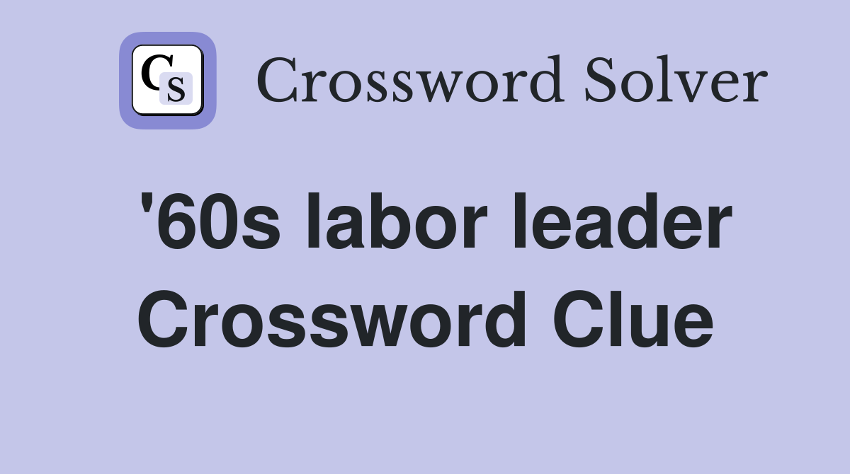 '60s labor leader Crossword Clue