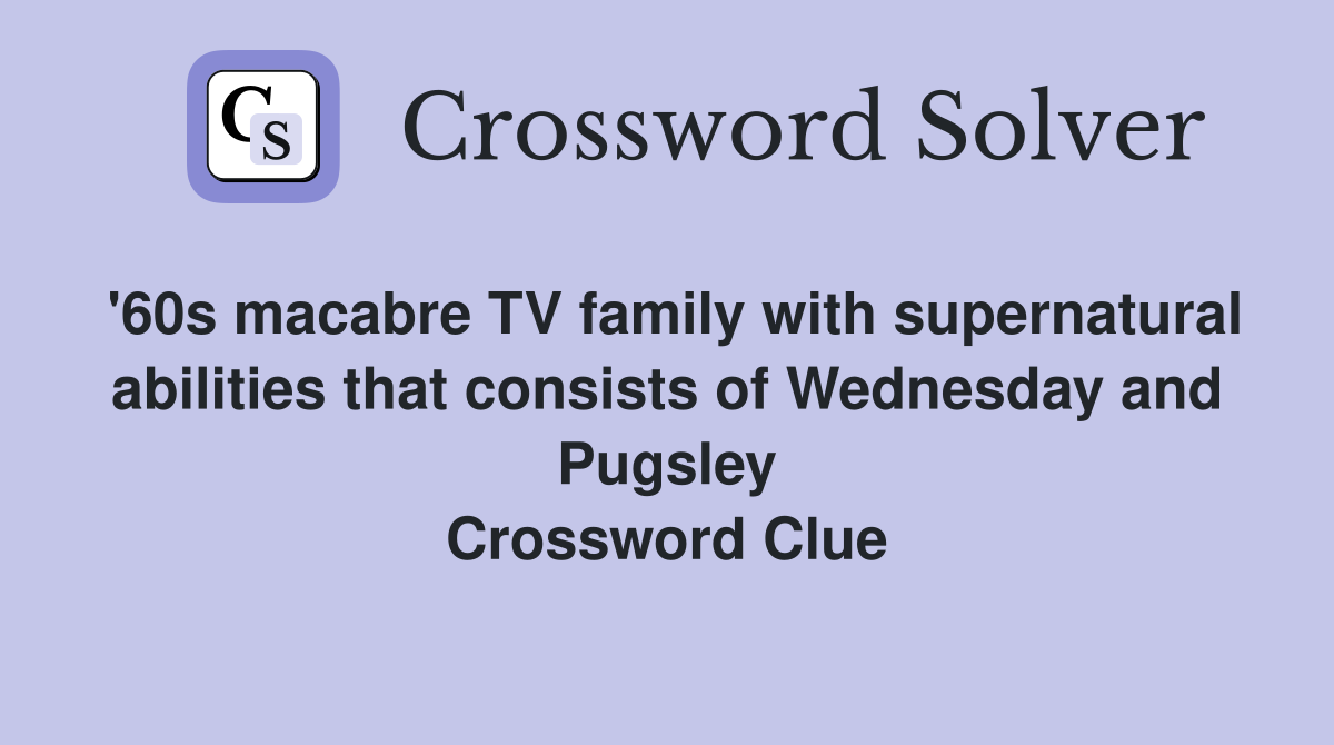 '60s macabre TV family with supernatural abilities that consists of Wednesday and Pugsley Crossword Clue