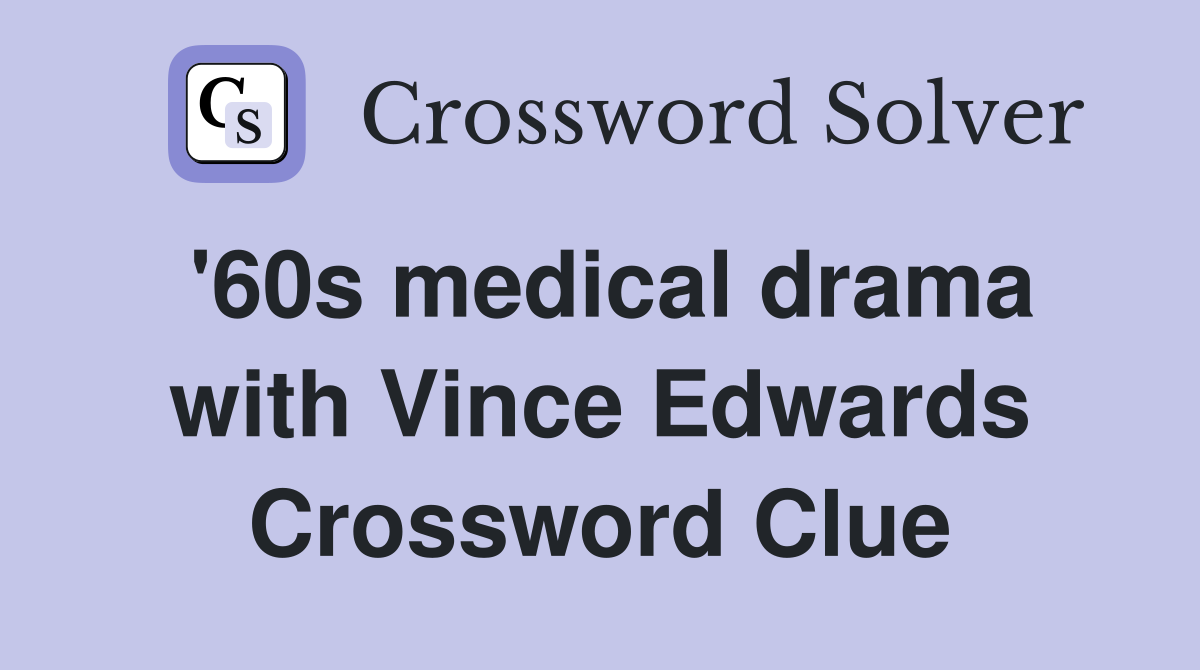 '60s medical drama with Vince Edwards Crossword Clue