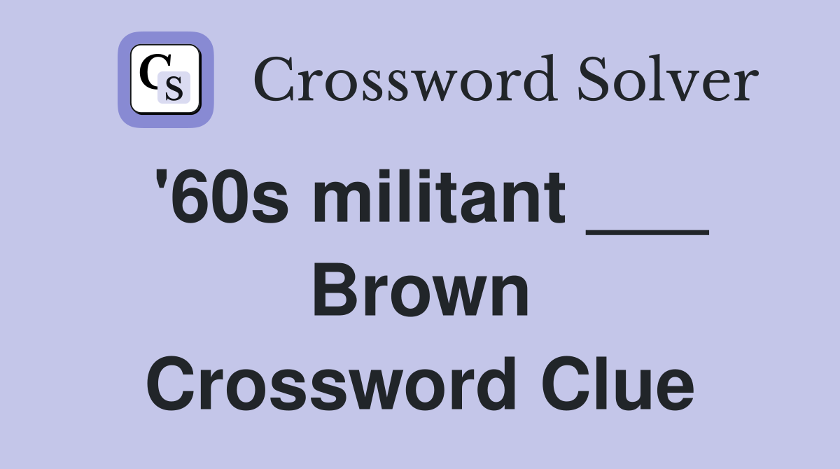 '60s militant ___ Brown Crossword Clue