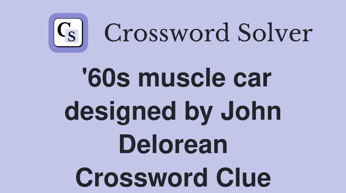 '60s muscle car designed by John Delorean Crossword Clue