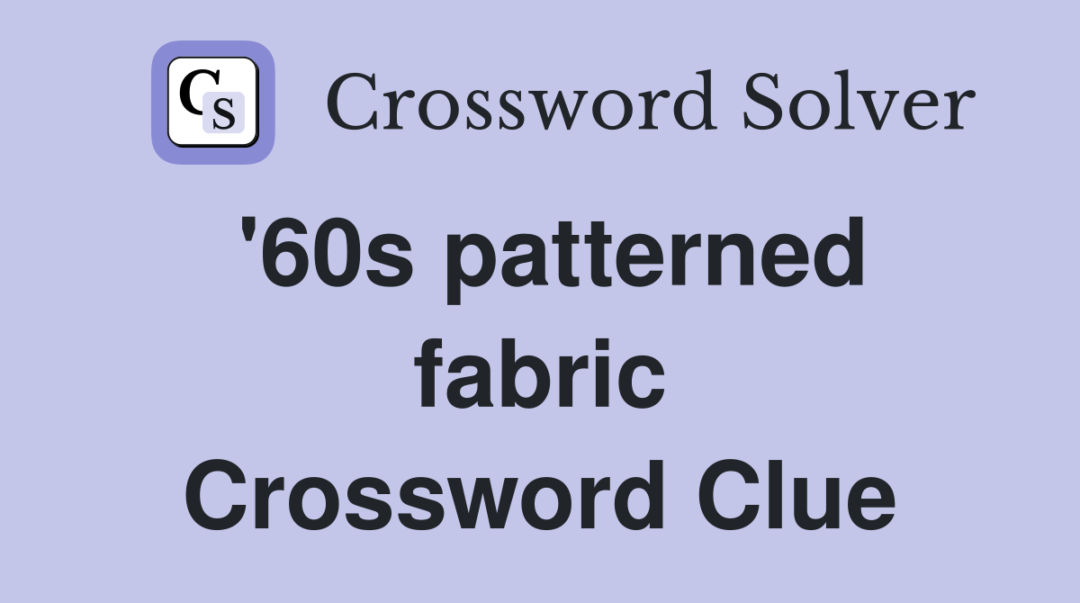 '60s patterned fabric Crossword Clue
