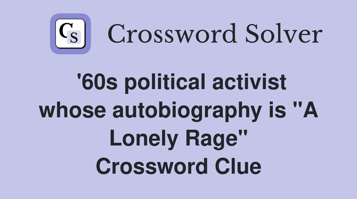 '60s political activist whose autobiography is "A Lonely Rage" Crossword Clue