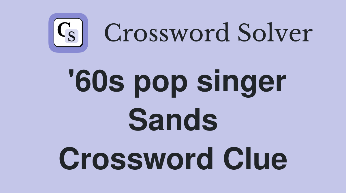 '60s pop singer Sands Crossword Clue