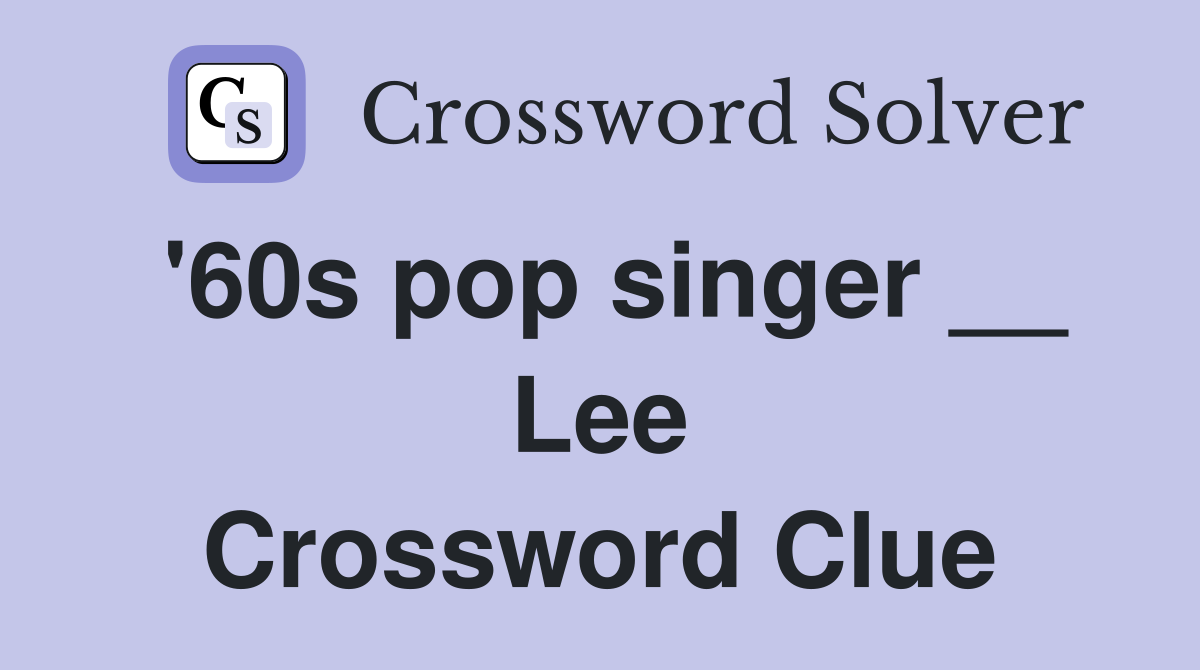 '60s pop singer __ Lee Crossword Clue