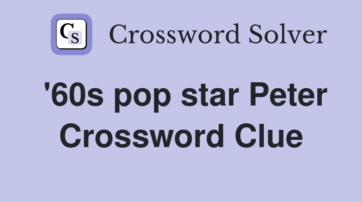 '60s pop star Peter Crossword Clue