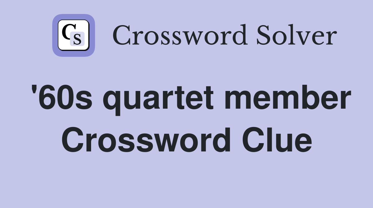 '60s quartet member Crossword Clue