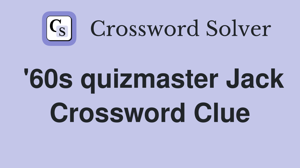 '60s quizmaster Jack Crossword Clue
