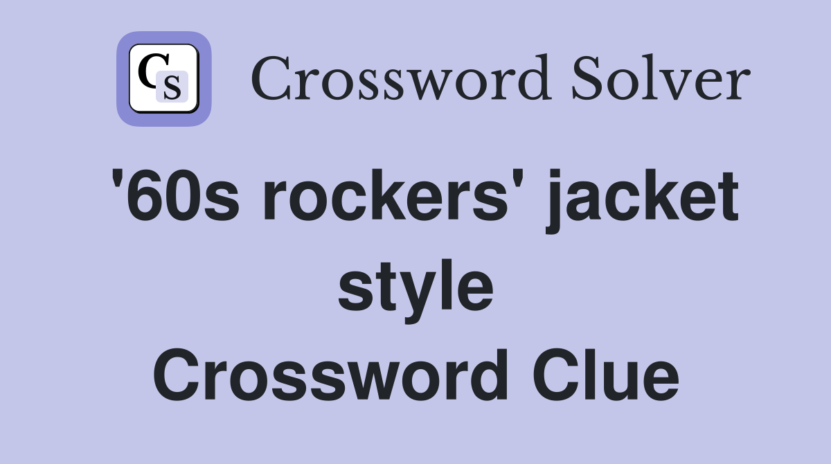 '60s rockers' jacket style Crossword Clue