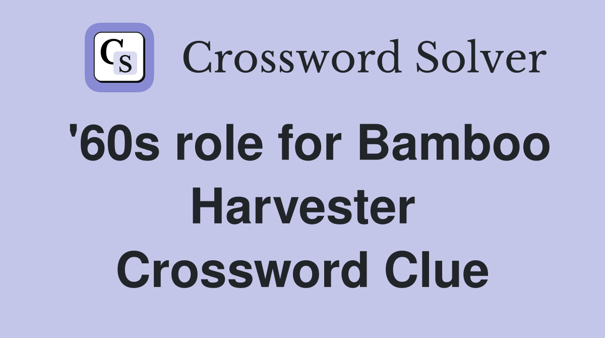 '60s role for Bamboo Harvester Crossword Clue