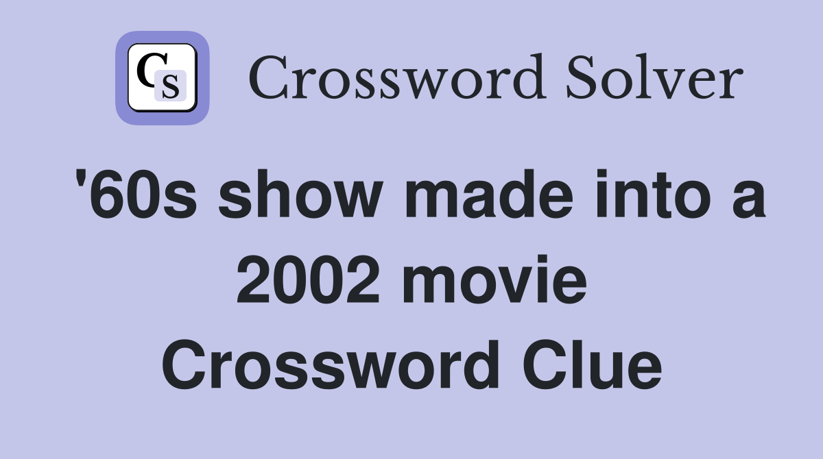 '60s show made into a 2002 movie Crossword Clue