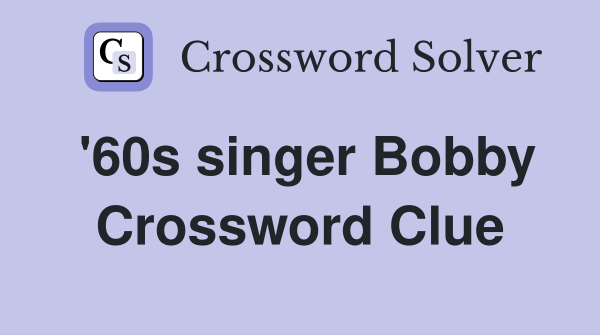 '60s singer Bobby Crossword Clue