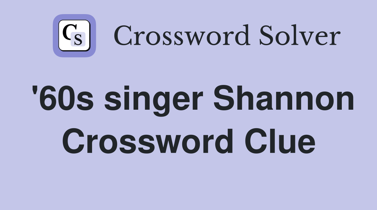 '60s singer Shannon Crossword Clue