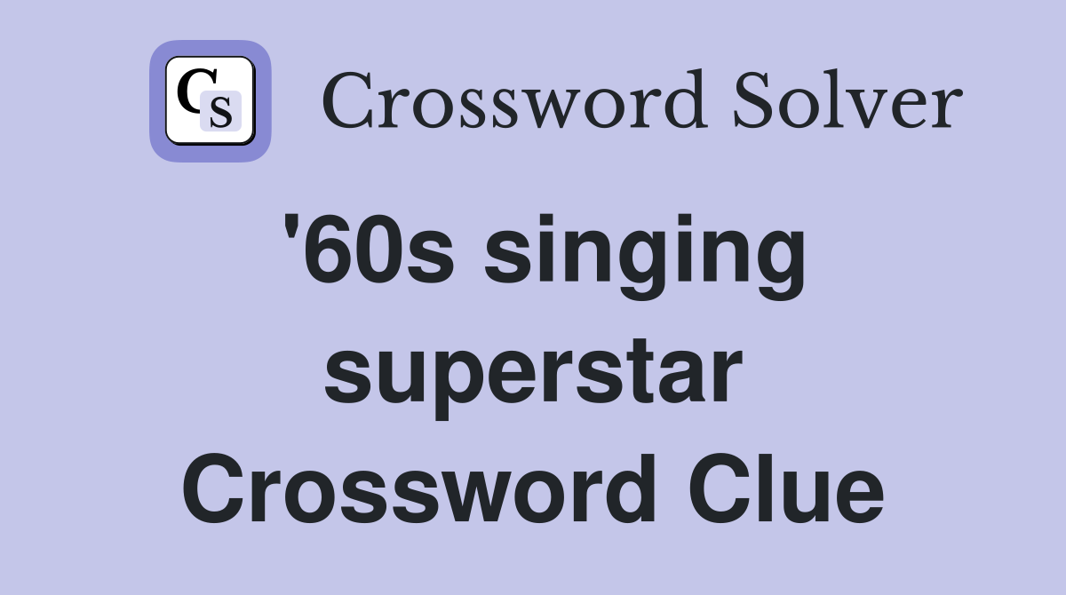 '60s singing superstar Crossword Clue