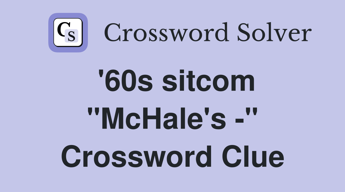 '60s sitcom "McHale's -" Crossword Clue