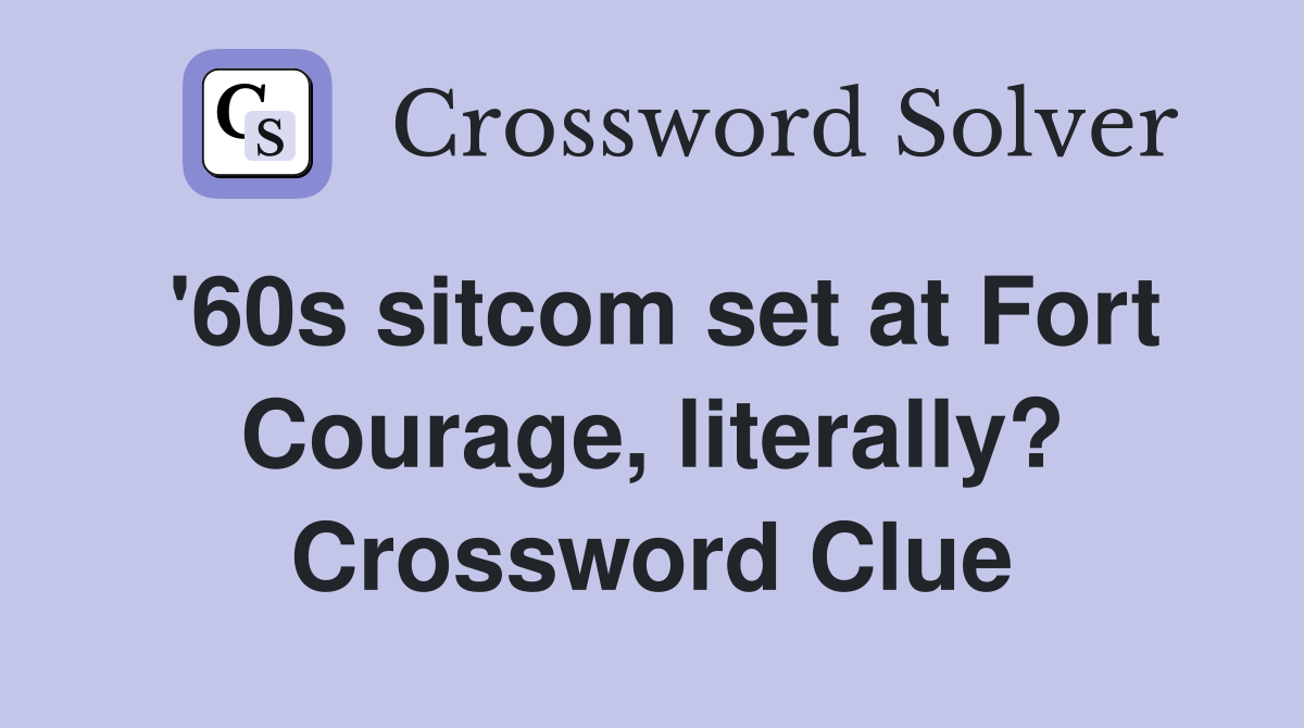'60s sitcom set at Fort Courage, literally? Crossword Clue