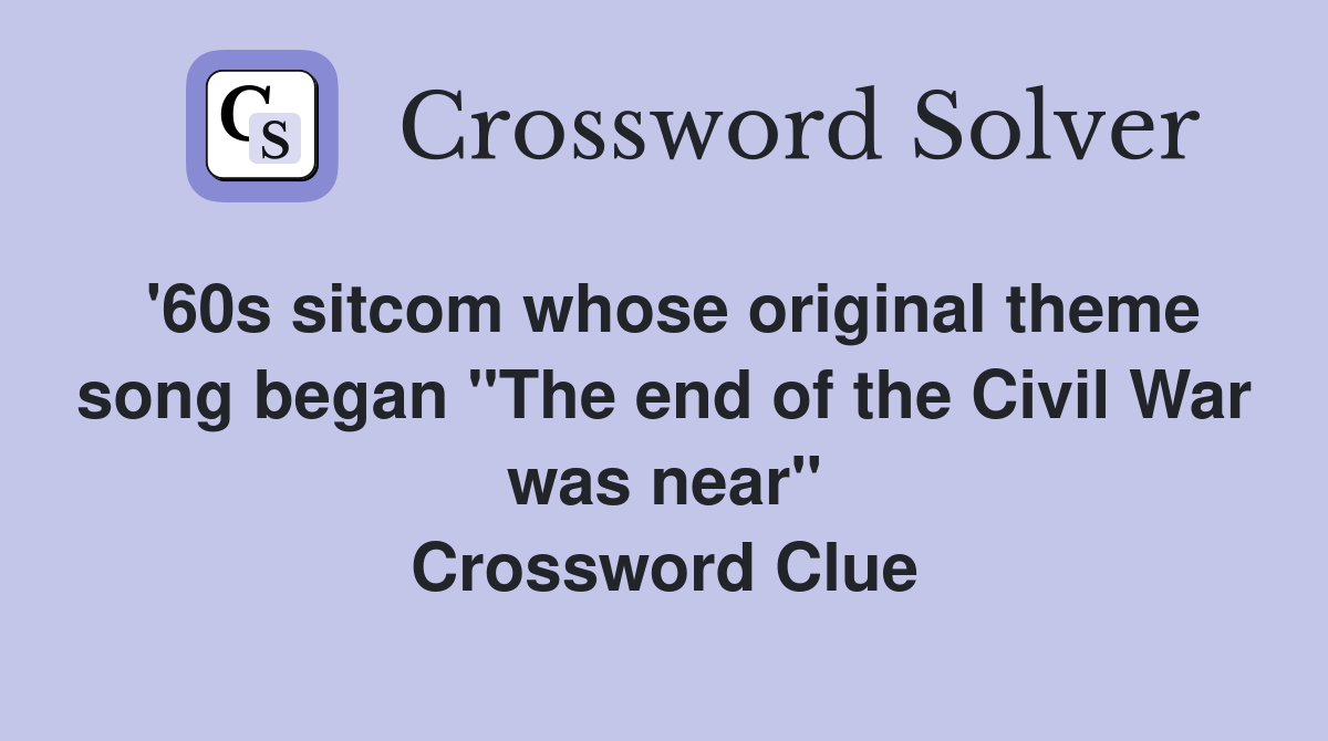 '60s sitcom whose original theme song began "The end of the Civil War was near" Crossword Clue