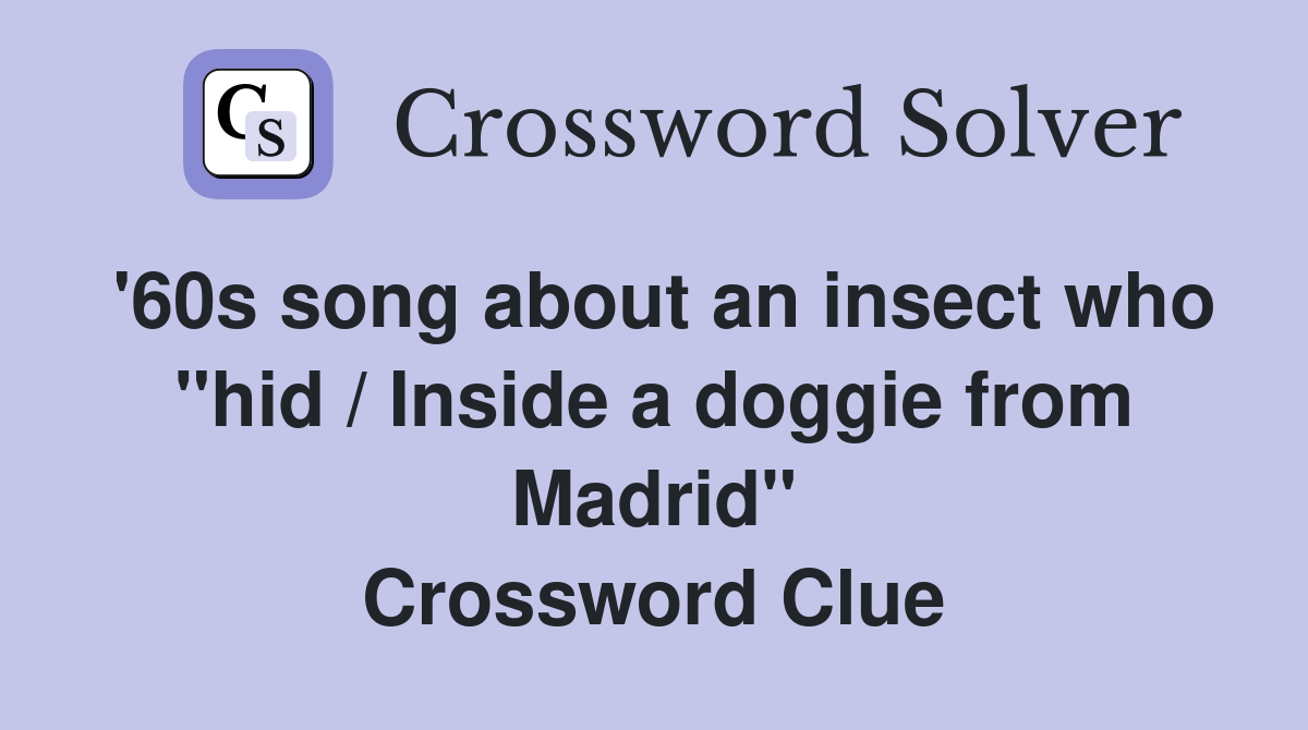 '60s song about an insect who "hid / Inside a doggie from Madrid" Crossword Clue