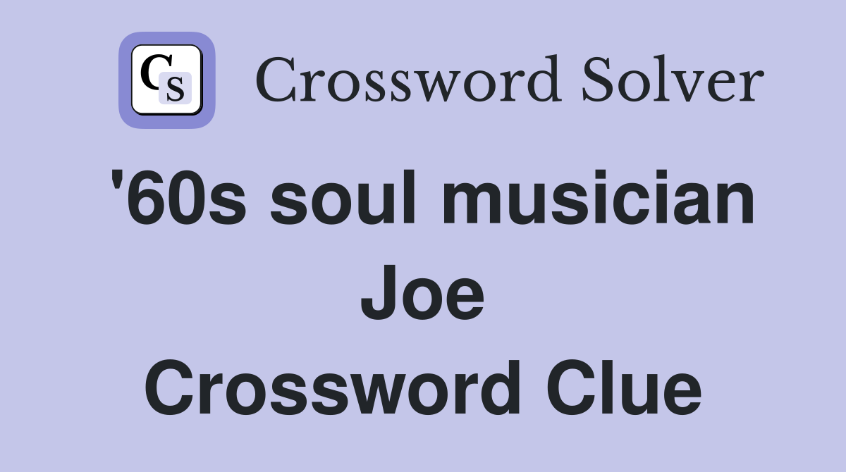 '60s soul musician Joe Crossword Clue