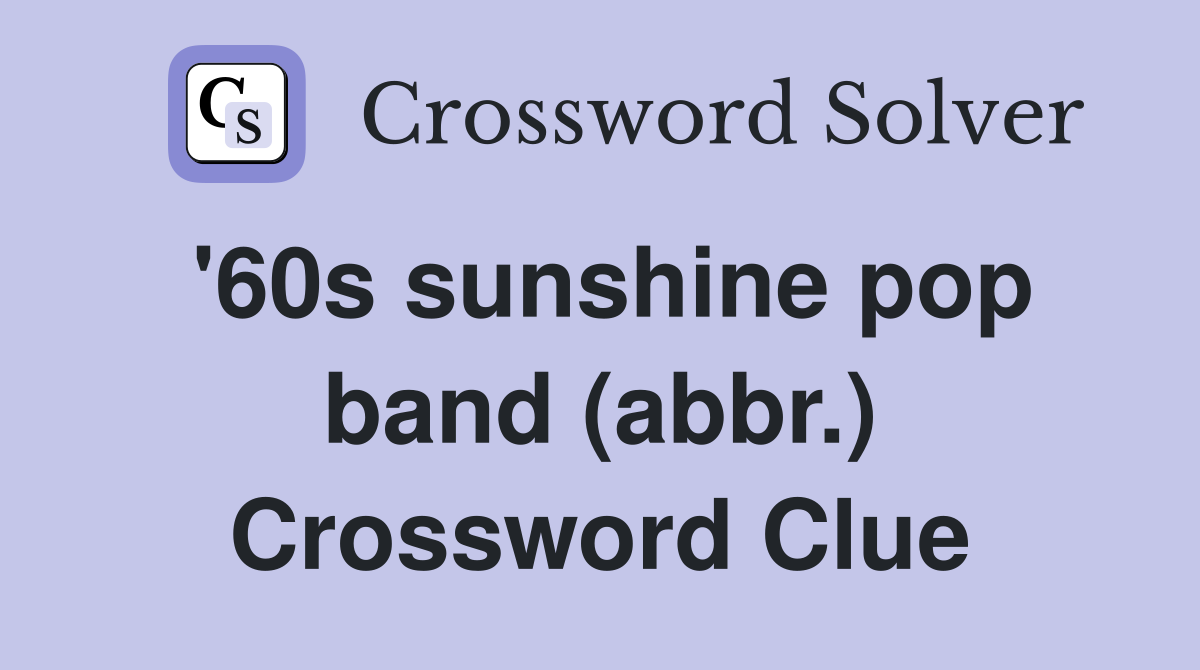 '60s sunshine pop band (abbr.) Crossword Clue