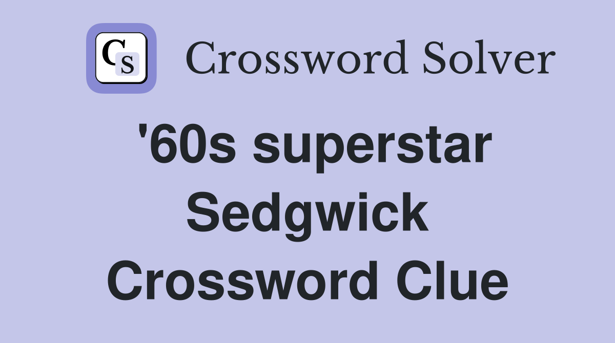 '60s superstar Sedgwick Crossword Clue