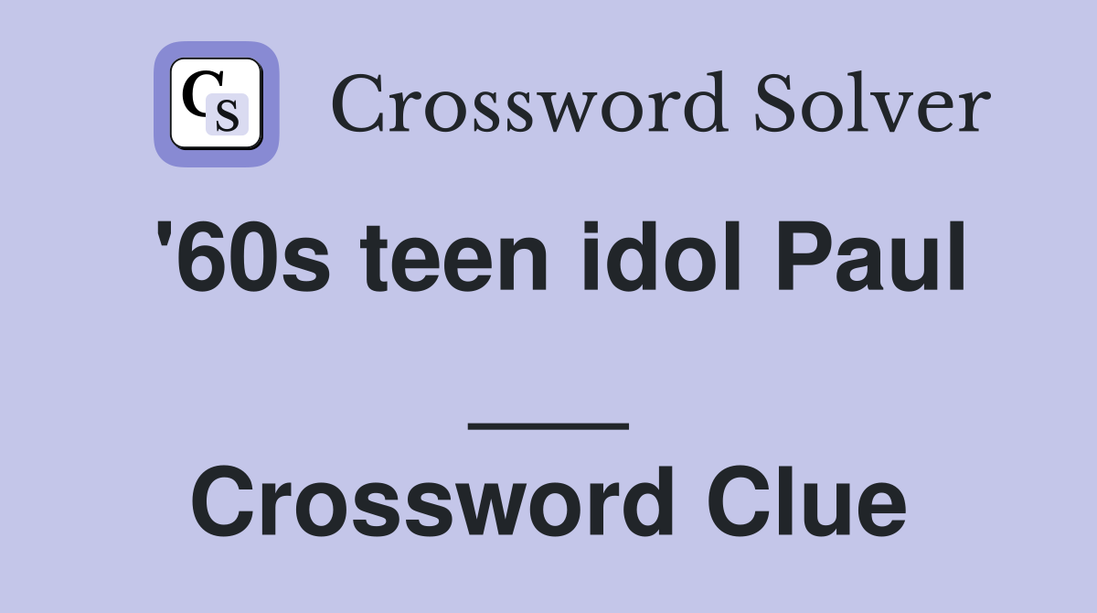 '60s teen idol Paul ___ Crossword Clue