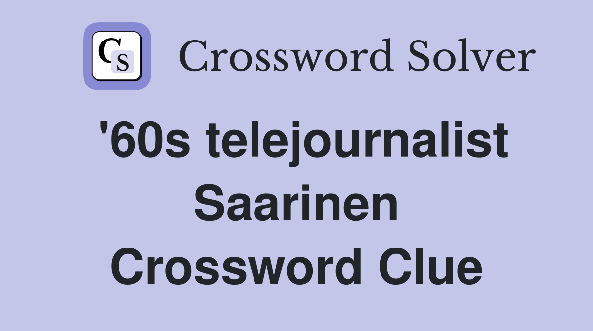 '60s telejournalist Saarinen Crossword Clue