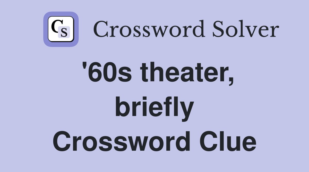 '60s theater, briefly Crossword Clue