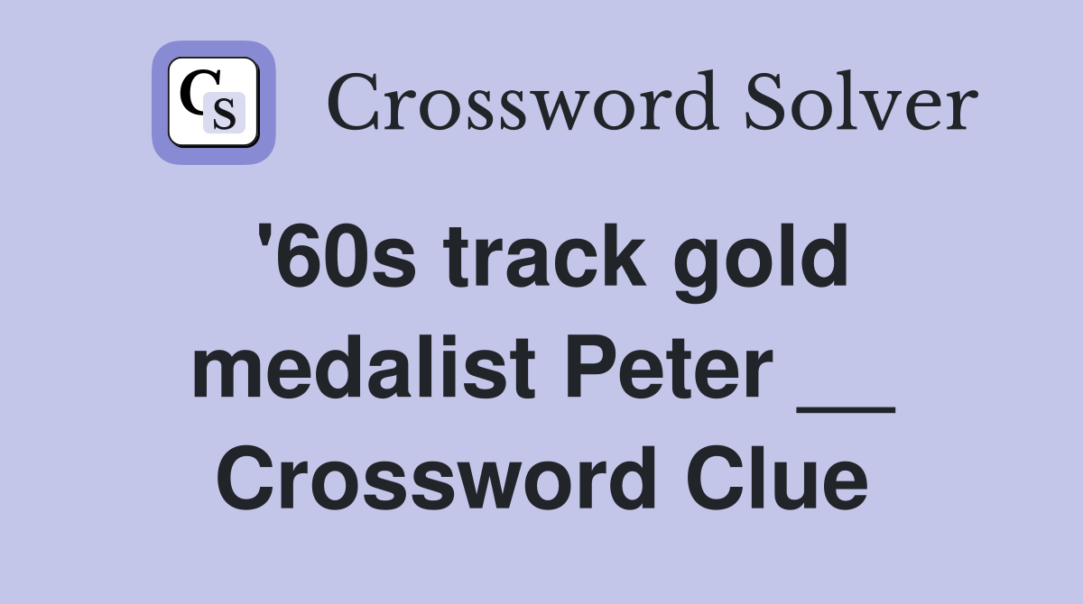 '60s track gold medalist Peter __ Crossword Clue