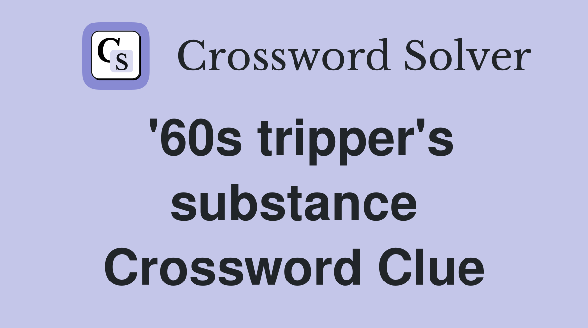 '60s tripper's substance Crossword Clue