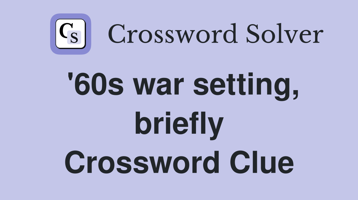'60s war setting, briefly Crossword Clue
