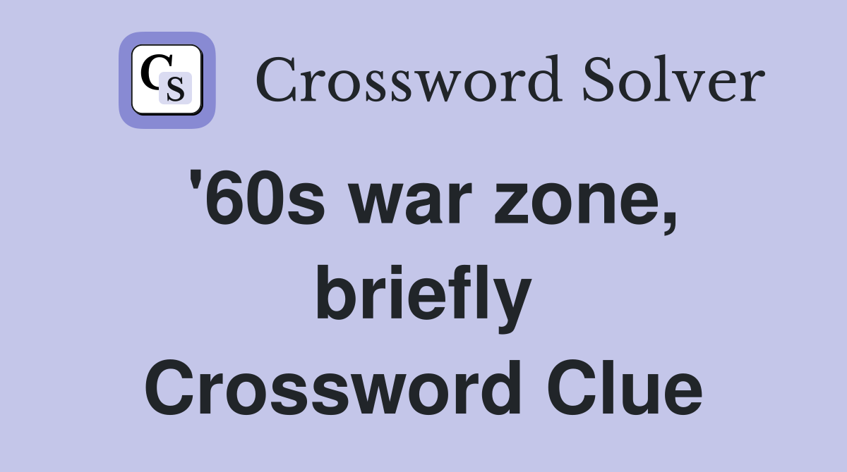 '60s war zone, briefly Crossword Clue