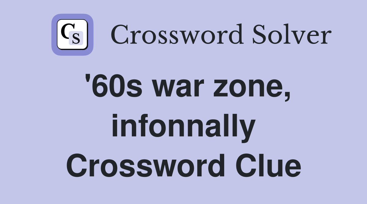 '60s war zone, infonnally Crossword Clue