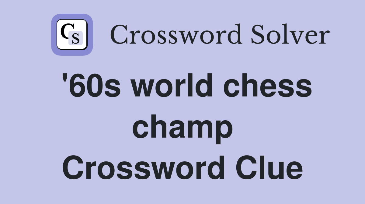 '60s world chess champ Crossword Clue