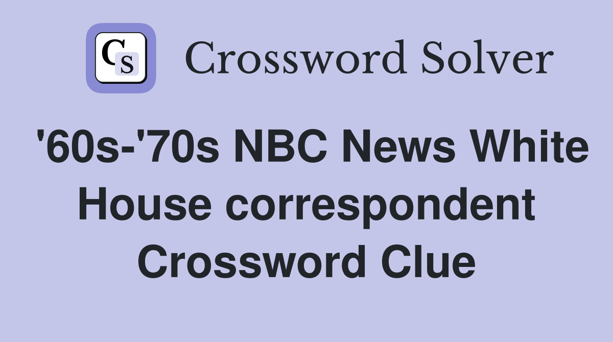 '60s-'70s NBC News White House correspondent Crossword Clue