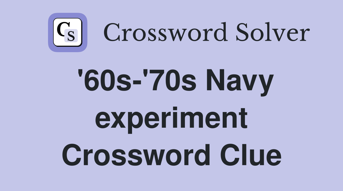 '60s-'70s Navy experiment Crossword Clue