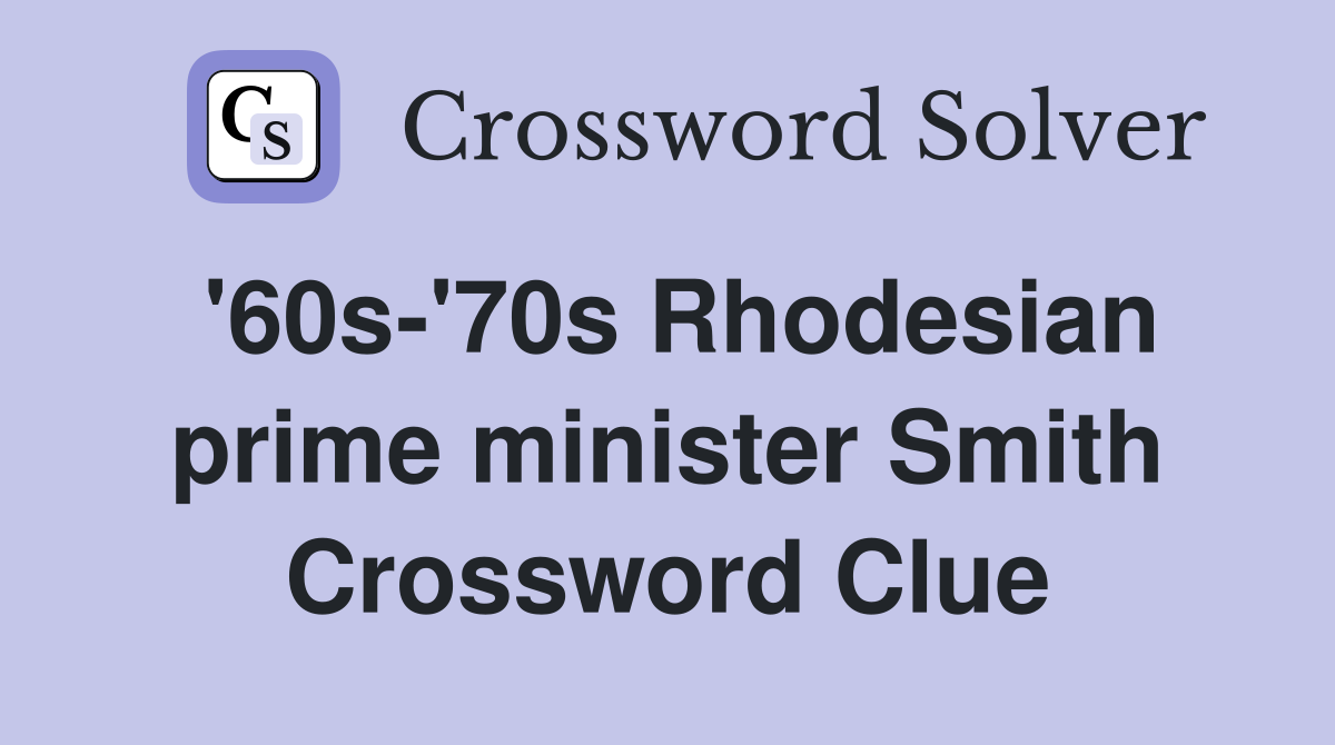 '60s-'70s Rhodesian prime minister Smith Crossword Clue