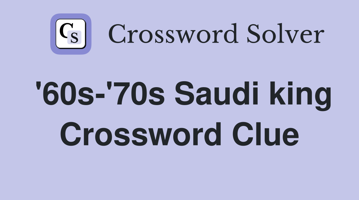 '60s-'70s Saudi king Crossword Clue