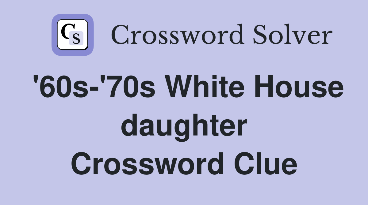 '60s-'70s White House daughter Crossword Clue
