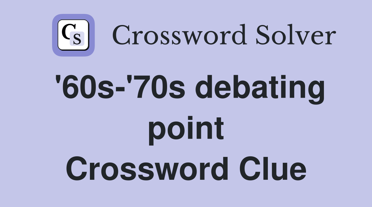 '60s-'70s debating point Crossword Clue
