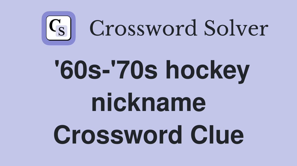'60s-'70s hockey nickname Crossword Clue