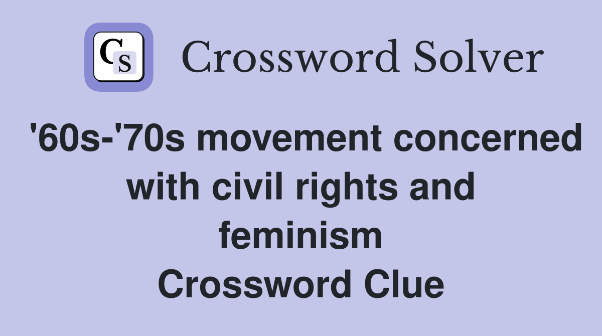 '60s-'70s movement concerned with civil rights and feminism Crossword Clue