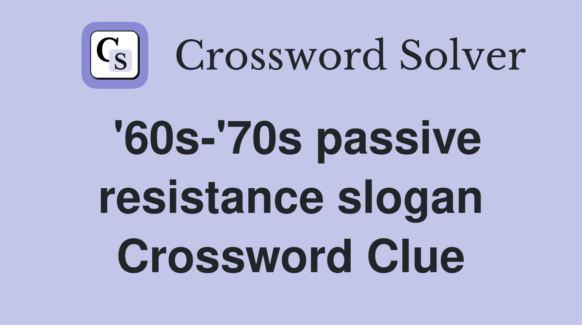 '60s-'70s passive resistance slogan Crossword Clue