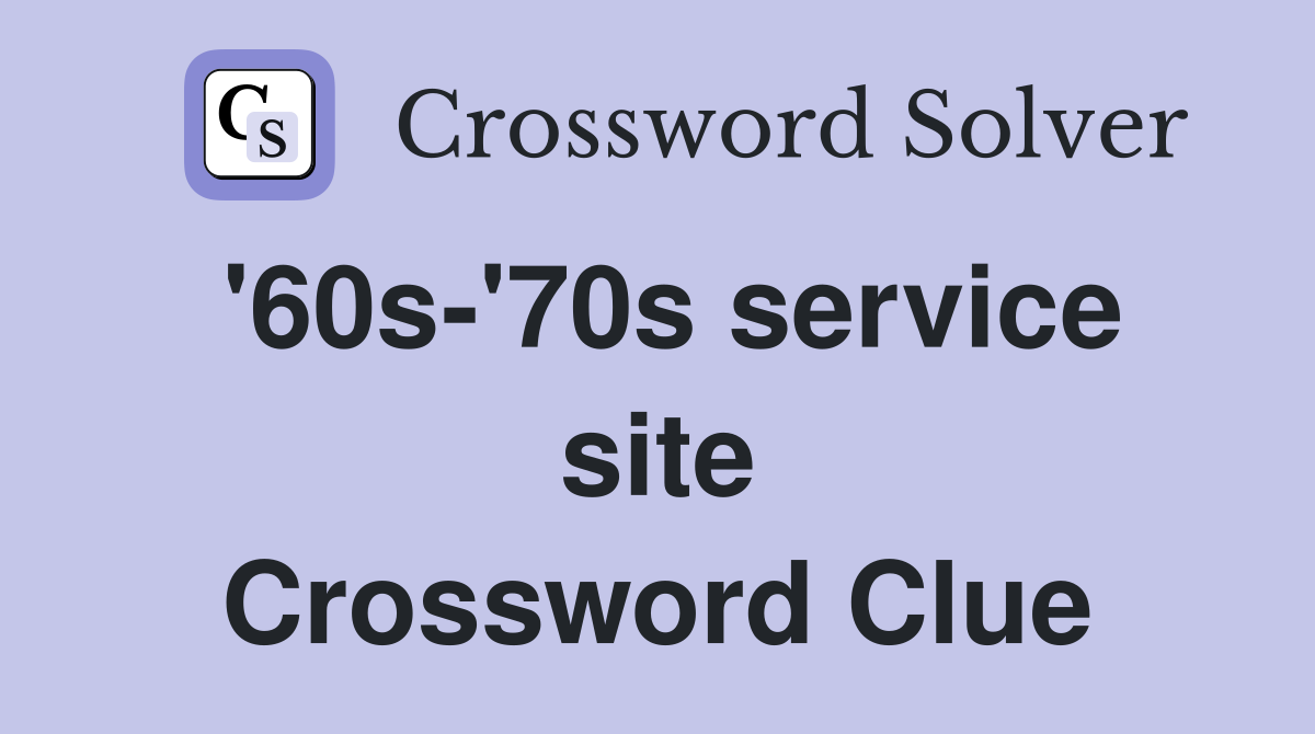 '60s-'70s service site Crossword Clue