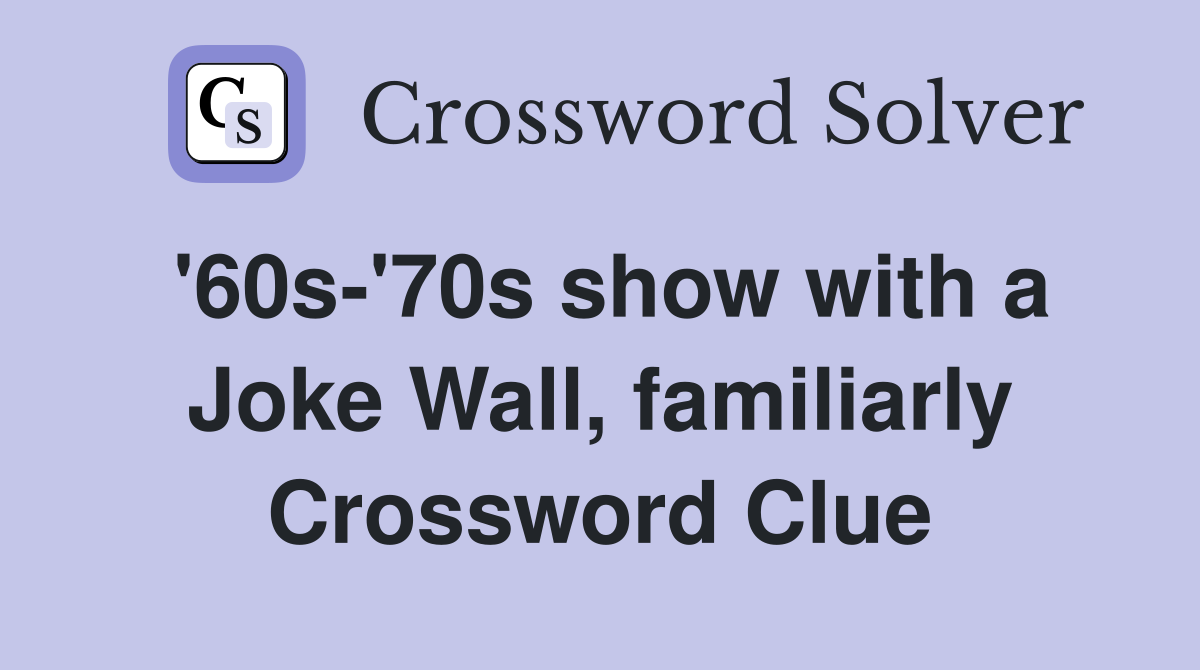 '60s-'70s show with a Joke Wall, familiarly Crossword Clue