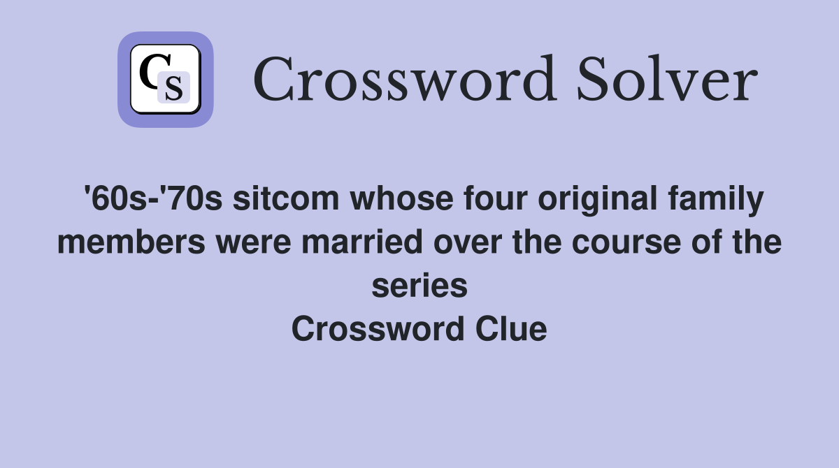 '60s-'70s sitcom whose four original family members were married over the course of the series Crossword Clue