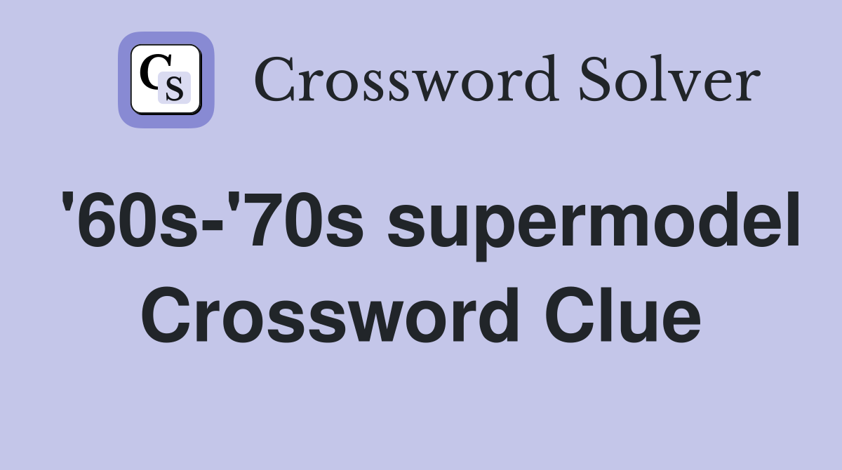 '60s-'70s supermodel Crossword Clue